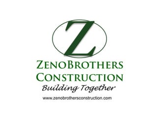 ZenoBrothers
Construction
Building Together
www.zenobrothersconstruction.com
 
