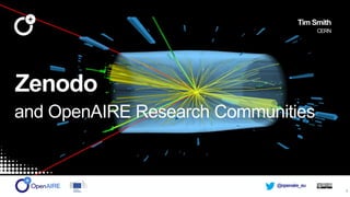 @openaire_eu
Zenodo
and OpenAIRE Research Communities
Tim Smith
CERN
1
 