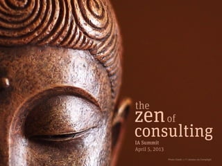 the
zenof
consulting
IA Summit
April 5, 2013
                Photo Credit: j / f / photos via Compfight
 