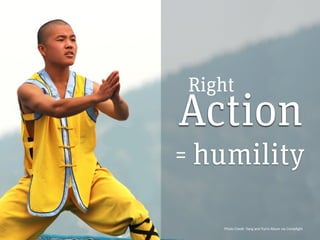 Right
Action
=    humility

       Photo Credit: Yang and Yun’s Album via Compfight
 