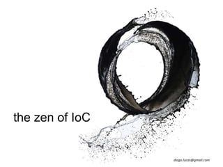 the zen of IoC


                 diogo.lucas@gmail.com
 