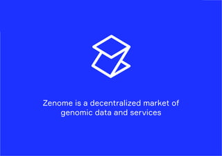 Zenome is a decentralized market of
genomic data and services
 