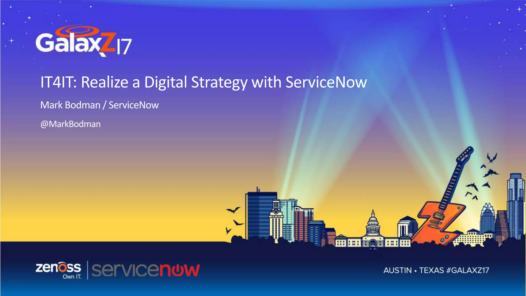 IT4IT: Realize a Digital Strategy with ServiceNow
Mark Bodman / ServiceNow
@MarkBodman
 