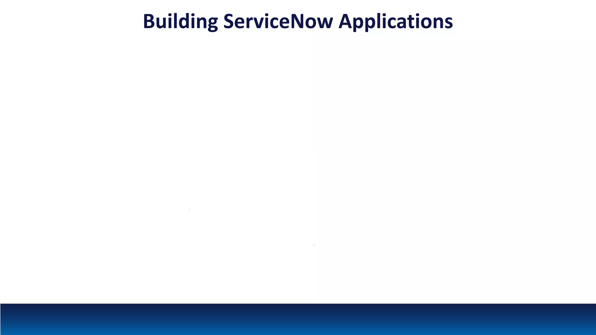 Building ServiceNow Applications
 