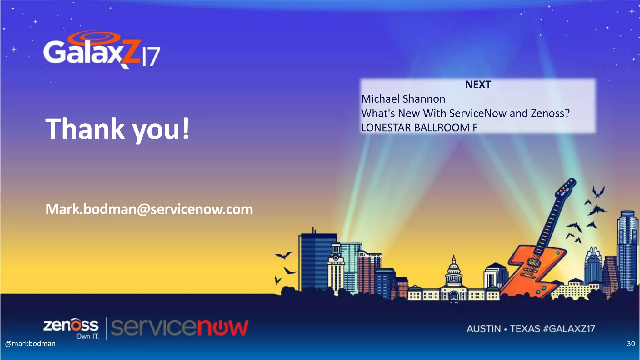 Thank you!
Mark.bodman@servicenow.com
@markbodman 30
NEXT
Michael Shannon
What's New With ServiceNow and Zenoss?
LONESTAR BALLROOM F
 