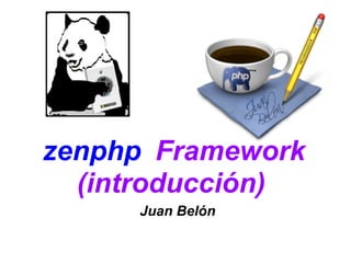 zenphp Framework
  (introducción)
     Juan Belón
 