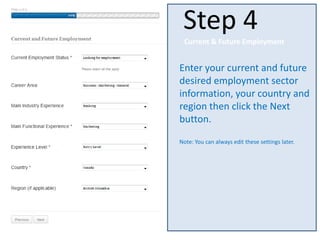 Enter your current and future
desired employment sector
information, your country and
region then click the Next
button.
Note: You can always edit these settings later.
Step 4
Current & Future Employment
 