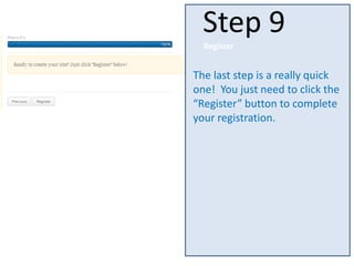 The last step is a really quick
one! You just need to click the
“Register” button to complete
your registration.
Step 9
Register
 