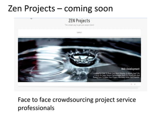 Zen Projects – coming soon
Face to face crowdsourcing project service
professionals
 