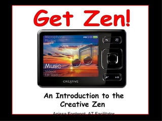 Get Zen! An Introduction to the Creative Zen   Anissa Fontenot, AT Facilitator Mitzi Comeaux, TLTC Facilitator 