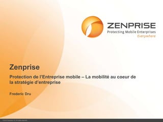 Zenprise
           Protection de l’Entreprise mobile – La mobilité au coeur de
           la stratégie d’entreprise

           Frederic Dru




© 2012 Zenprise, Inc. All rights reserved.                               0
 