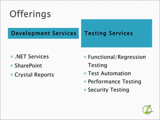 Development Services Testing Services .NET Services SharePoint Crystal Reports Functional/Regression Testing Test Automation Performance Testing Security Testing 