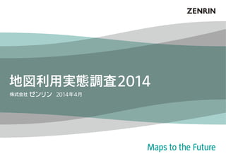 地図利用実態調査2014 
2014年4月 
 