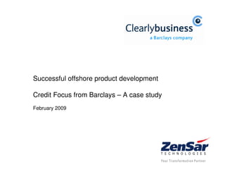 Successful offshore product development

Credit Focus from Barclays – A case study
February 2009
 