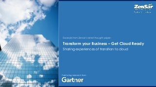 Transform your Business – Get Cloud Ready
Sharing experiences of transition to cloud
Featuring research from
Excerpts from Zensar’s latest thought paper:
 
