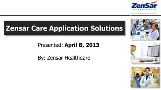 Zensar Care Application Solutions

         Presented: April 8, 2013

         By: Zensar Healthcare
 