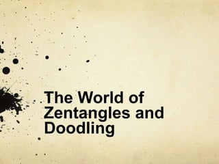 The World of
Zentangles and
Doodling
 