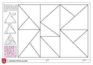 NAME: COURSE:
Starting from point 1º, draw
lines following the path you
can see below until you reach
the center.You can follow this
direction or the other way
around.
1º
2º
14 - ZENTANGLE OPTICAL ILLUSION
 