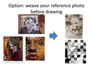 Option: weave your reference photo 
before drawing 
