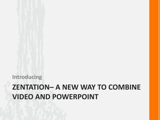 ZENTATION– A NEW WAY TO COMBINE
VIDEO AND POWERPOINT
Introducing
 