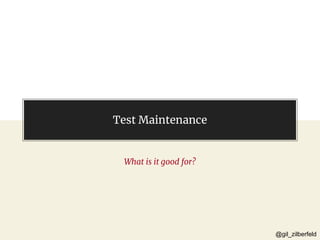 @gil_zilberfeld@gil_zilberfeld
Test Maintenance
What is it good for?
 