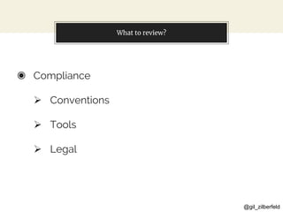 @gil_zilberfeld
What to review?
◉ Compliance
 Conventions
 Tools
 Legal
 