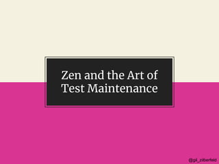 @gil_zilberfeld@gil_zilberfeld
Zen and the Art of
Test Maintenance
 
