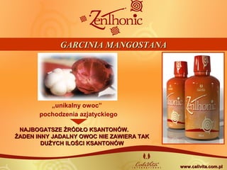 „unikalny owoc”
pochodzenia azjatyckiego
NAJBOGATSZE ŹRÓDŁO KSANTONÓW.NAJBOGATSZE ŹRÓDŁO KSANTONÓW.
ŻADEN INNY JADALNY OWOC NIE ZAWIERA TAKŻADEN INNY JADALNY OWOC NIE ZAWIERA TAK
DUŻYCH ILOŚCI KSANTONÓWDUŻYCH ILOŚCI KSANTONÓW
GARCINIA MANGOSTANAGARCINIA MANGOSTANA
www.calivita.com.plwww.calivita.com.pl
 