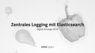 Zentrales Logging mit Elasticsearch
Digital Xchange 2019
 