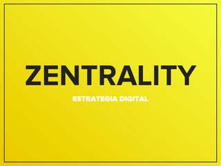 ZENTRALITY
ESTRATEGIA DIGITAL

 