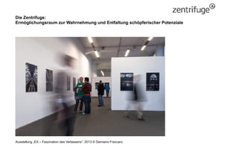 Die Zentrifuge:
Ermöglichungsraum zur Wahrnehmung und Entfaltung schöpferischer Potenziale
Ausstellung „EX – Faszination d...