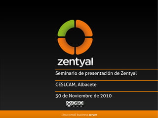 Seminario de presentación de Zentyal

CESLCAM, Albacete

30 de Noviembre de 2010


  Linux small business server
 