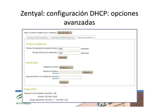 Zentyal: configuración DHCP: opciones
               avanzadas




         www.cica.es
 