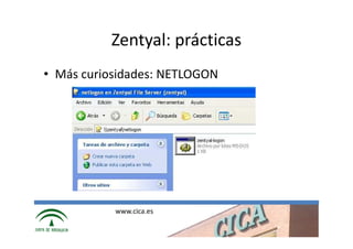 Zentyal: prácticas
• Más curiosidades: NETLOGON




           www.cica.es
 