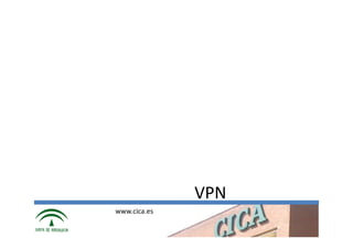 VPN
www.cica.es
 