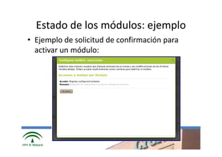 Estado de los módulos: ejemplo
• Ejemplo de solicitud de confirmación para
  activar un módulo:




            www.cica.es
 