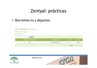 Zentyal: prácticas
• Borramos ns y dejamos




           www.cica.es
 