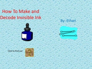 How To Make and
Decode Invisible Ink

Click to find out

By: Ethan

 