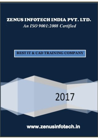 ZENUS INFOTECH INDIA PVT. LTD.
An ISO 9001:2008 Certified
BEST IT & CAD TRAINING COMPANY
www.zenusinfotech.in
 