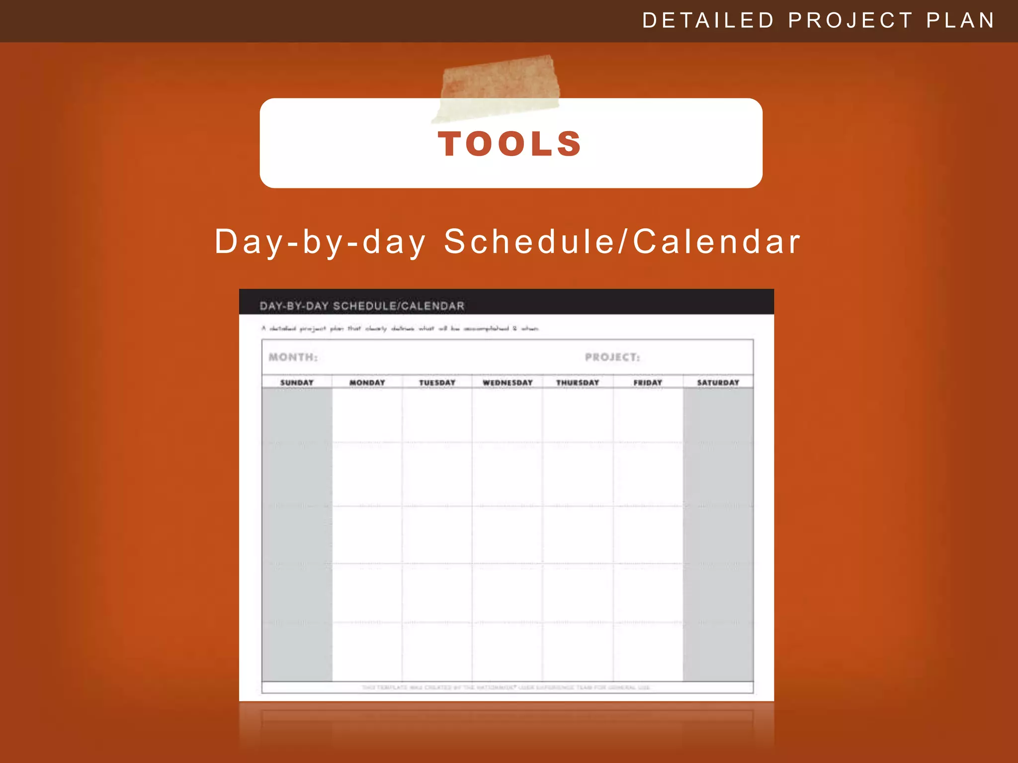 D E TA I L E D P R O J E C T P L A N




          TO O L S

Day-by-day Schedule/Calendar
 