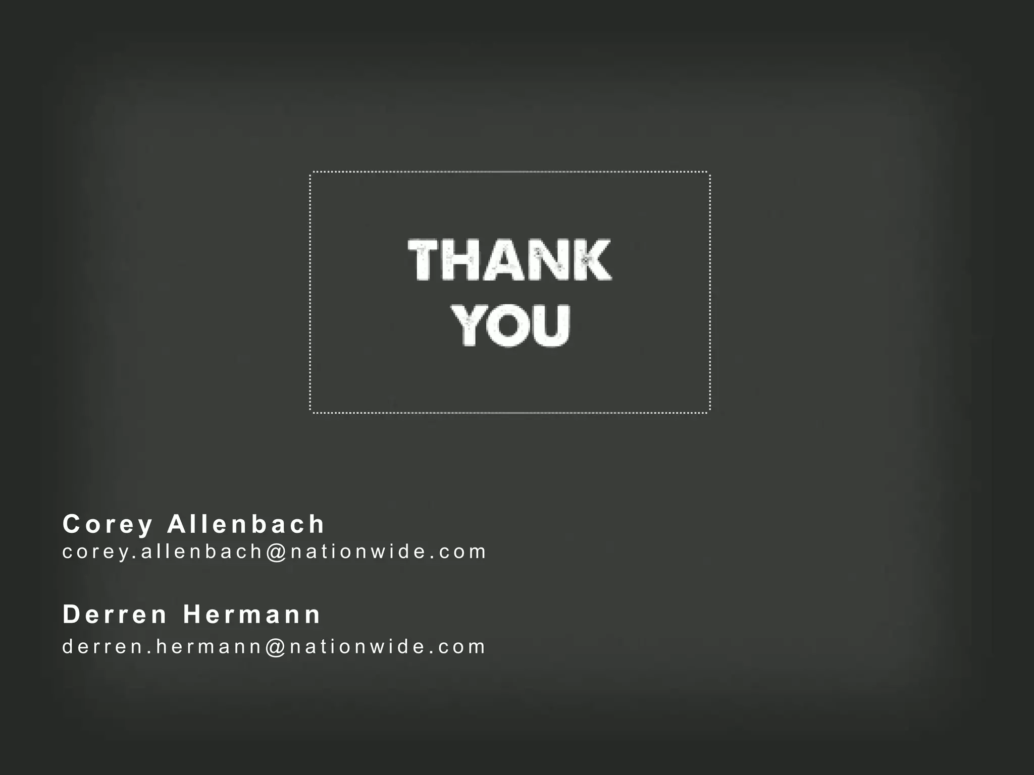 Corey Allenbach
c o r e y. a l l e n b a c h @ n a t i o n w i d e . c o m


Derren Hermann
derren.hermann@nationwide.com
 