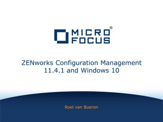 ZENworks Configuration Management
11.4.1 and Windows 10
Roel van Bueren
 