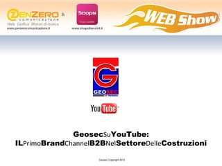 Geosec Su YouTube: IL Primo Brand Channel B2B Nel Settore Delle Costruzioni Geosec Copyright 2010 
