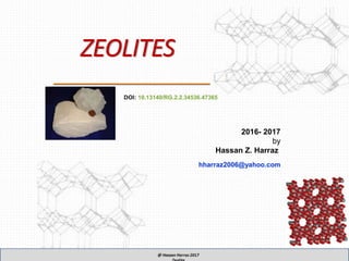 ZEOLITES
2016- 2017
by
Hassan Z. Harraz
hharraz2006@yahoo.com
DOI: 10.13140/RG.2.2.34536.47365
 