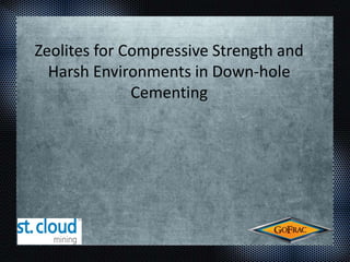 Zeolites for Compressive Strength and
Harsh Environments in Down-hole
Cementing
 