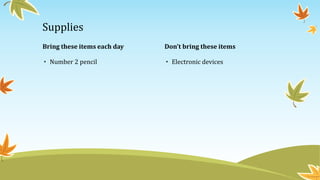 Bring these items each day 
• Number 2 pencil 
Don’t bring these items 
• Electronic devices 
Supplies 
 