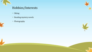 Hobbies/Interests 
• Skiing 
• Reading mystery novels 
• Photography 
 