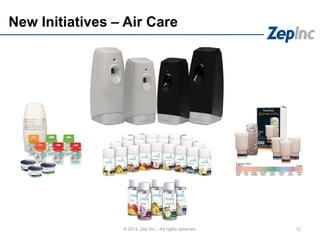 New Initiatives – Air Care
12© 2013 Zep Inc. - All rights reserved.
 