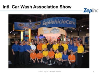 Intl. Car Wash Association Show
6© 2013 Zep Inc. - All rights reserved.
 