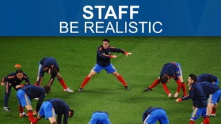 STAFF
BE REALISTIC
 